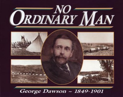 No ordinary man : George Mercer Dawson / Lois Winslow-Spragge ; edited by Bradley Lockner.