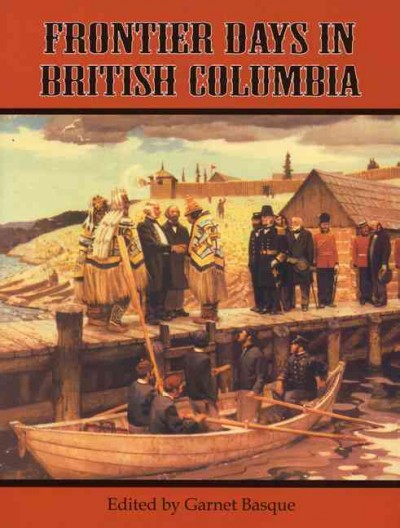 Frontier days in British Columbia / edited by Garnet Basque.