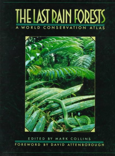 The Last rain forests : a world conservation atlas / edited by Mark Collins ; foreword by David Attenborough.