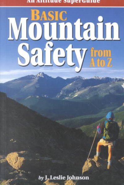 Basic mountain safety from A to Z / J. Leslie Johnson.