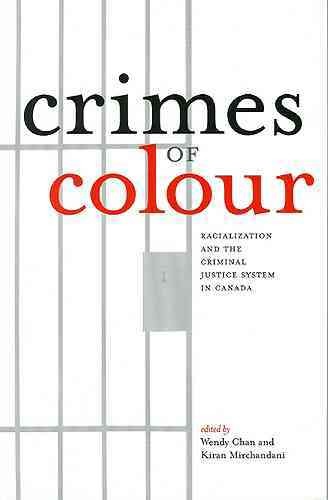Crimes of colour : racialization and the criminal justice system in Canada / edited by Wendy Chan and Kiran Mirchandani.