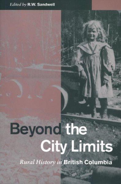 Beyond the city limits : rural history in British Columbia / edited by R.W. Sandwell.