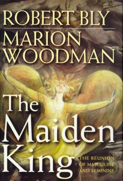 The maiden king : the reunion of masculine and feminine / Robert Bly, Marion Woodman.