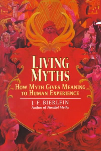 Living myths : how myth gives meaning to human experience / J.F. Bierlein.