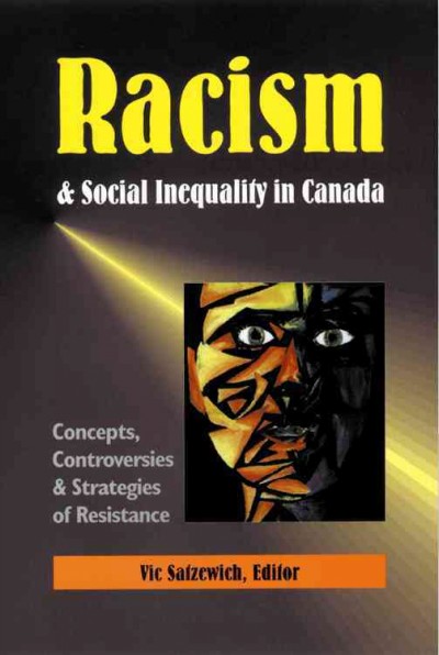 Racism and social inequality in Canada : concepts, controversies, and strategies of resistance / Vic Satzewich, editor.