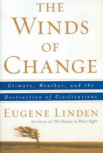The winds of change : climate, weather, and the destruction of civilizations / Eugene Linden.