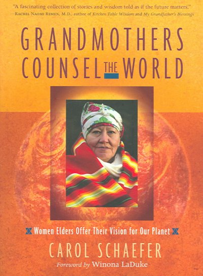 Grandmothers counsel the world : women elders offer their vision for our planet / Carol Schaefer ; foreword by Winona LaDuke.