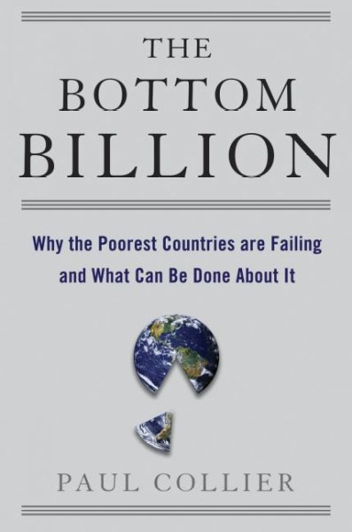 The bottom billion : why the poorest countries are failing and what can be done about it / Paul Collier.