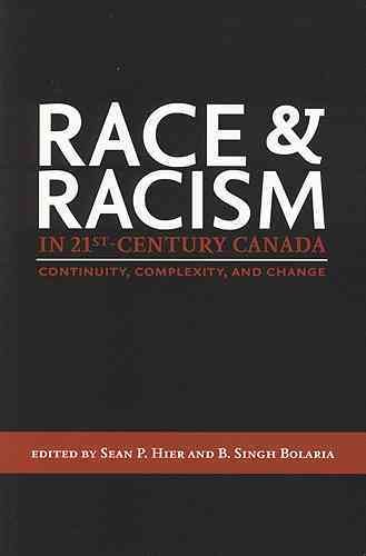 Race and racism in 21st-century Canada : continuity, complexity, and change / edited by Sean P. Hier and B. Singh Bolaria.