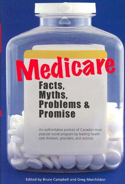 Medicare : facts, myths, problems, promise / edited by Bruce Campbell & Greg Marchildon.