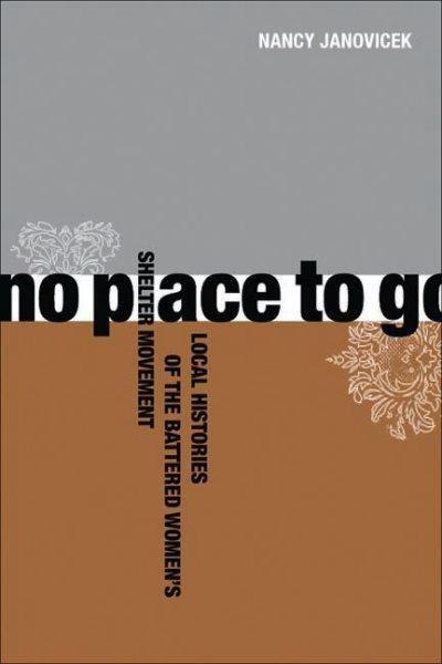 No place to go : local histories of the battered women's shelter movement / Nancy Janovicek.
