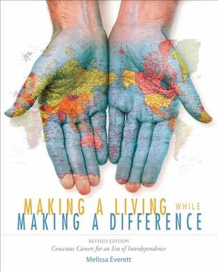 Making a living while making a difference : conscious careers for an era of interdependence / Melissa Everett.