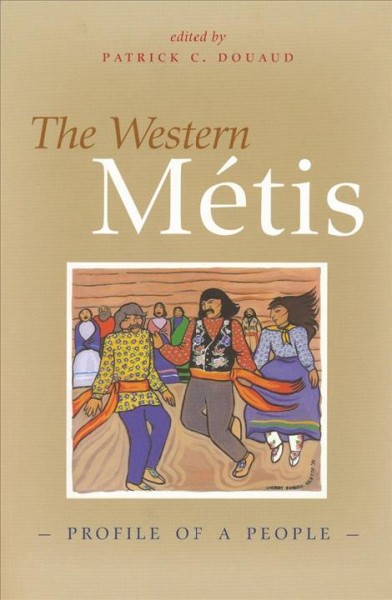 The western Métis : profile of a people / edited by Patrick C. Douaud.