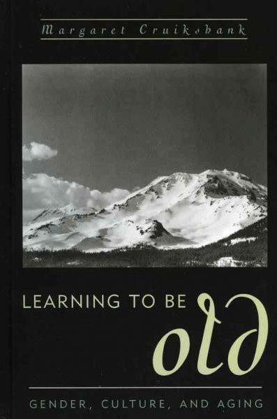 Learning to be old : gender, culture, and aging / Margaret Cruikshank.