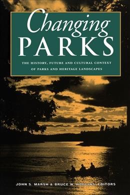 Changing parks : the history, future and cultural context of parks and heritage landscapes / John Marsh & Bruce W. Hodgins, editors.