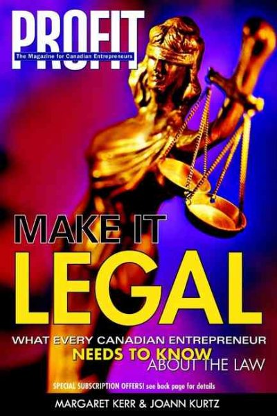 Make it legal : what every Canadian entrepreneur needs to know about the law / Margaret Kerr and JoAnn Kurtz.