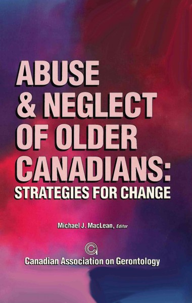 Abuse and neglect of older Canadians : strategies for change / Michael J. MacLean, editor.