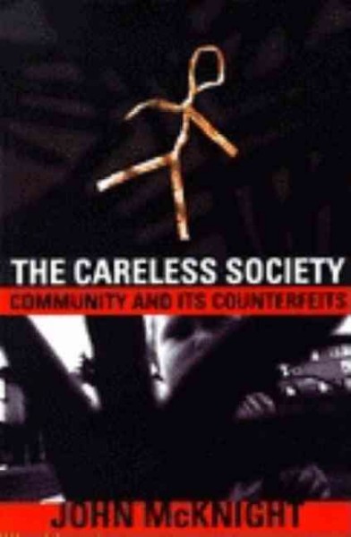 The careless society : community and its counterfeits / John McKnight.