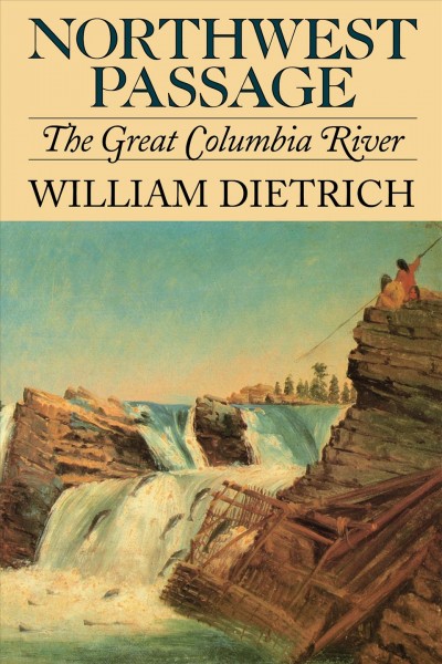 Northwest passage : the great Columbia River / by William Dietrich.