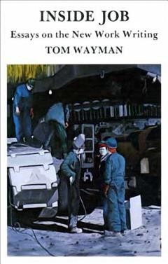 Inside job : essays on the new work writing / Tom Wayman.