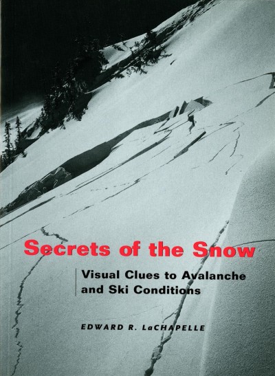 Secrets of the snow : visual clues to avalanche and ski conditions / Edward R. LaChapelle.