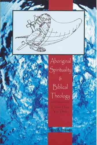 Aboriginal spirituality and Biblical theology : closer than you think / John W. Friesen.