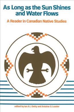 As long as the sun shines and water flows : a reader in Canadian native studies / edited by Ian A.L. Getty and Antoine S. Lussier.