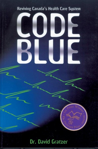 Code blue : reviving Canada's health care system / David Gratzer.