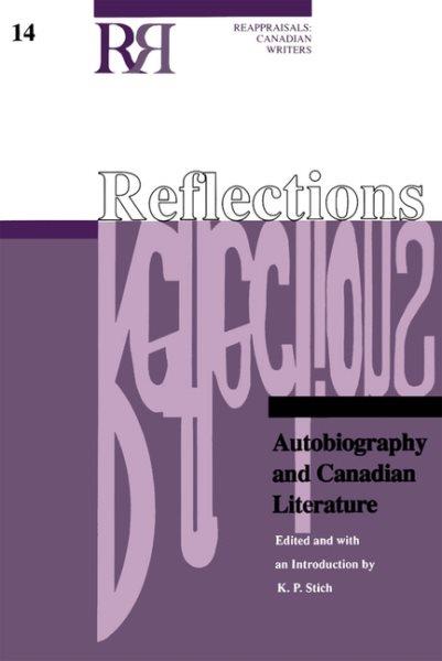 Reflections : autobiography and Canadian literature / edited and with an introduction by K.P. Stich.
