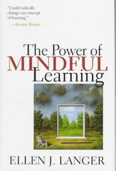 The power of mindful learning / Ellen J. Langer.