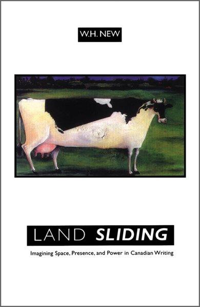 Land sliding : imagining space, presence, and power in Canadian writing / W.H. New.