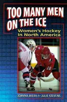 Too many men on the ice : women's hockey in North America / Joanna Avery & Julie Stevens.