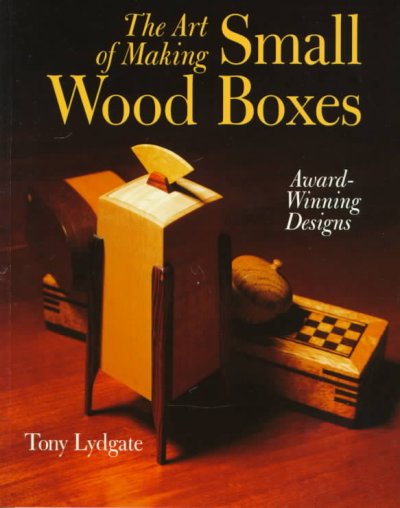 The art of making small wood boxes : award-winning designs / Tony Lydgate.