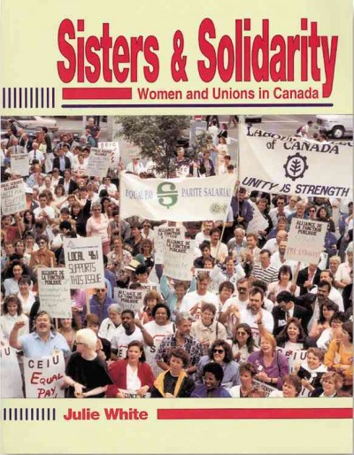 Sisters and solidarity : women and unions in Canada / Julie White.