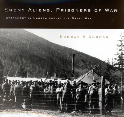 Enemy aliens, prisoners of war : internment in Canada during the Great War / Bohdan S. Kordan.