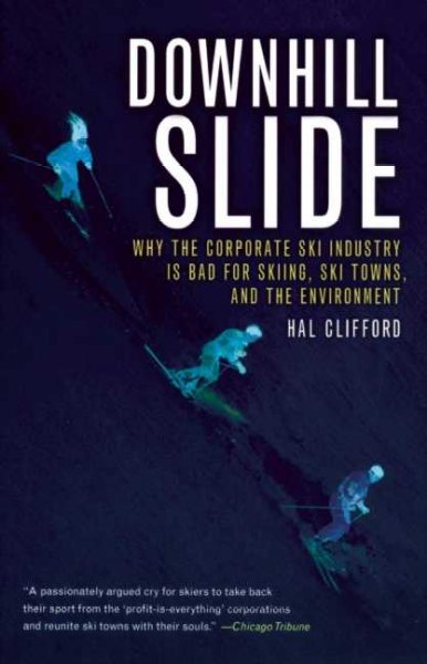 Downhill slide : why the corporate ski industry is bad for skiing, ski towns, and the environment / Hal Clifford.