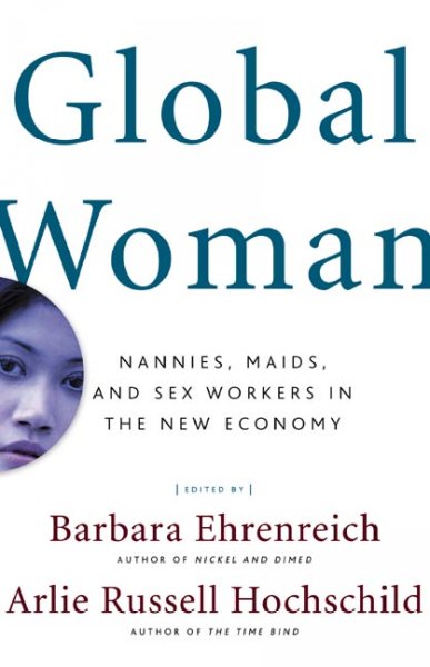 Global woman : nannies, maids, and sex workers in the new economy / Barbara Ehrenreich and Arlie Russell Hochschild, editors.
