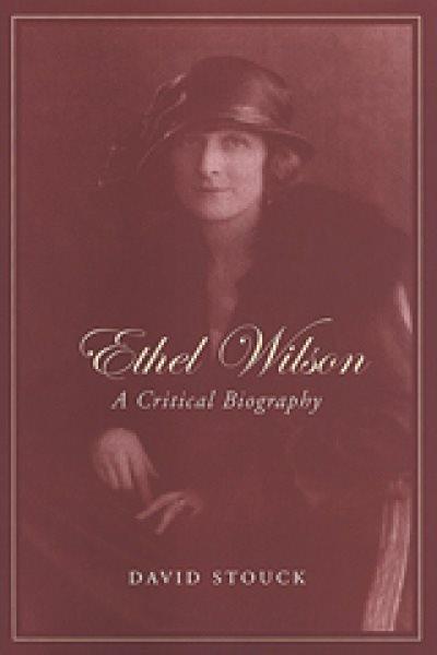 Ethel Wilson : a critical biography / David Stouck.
