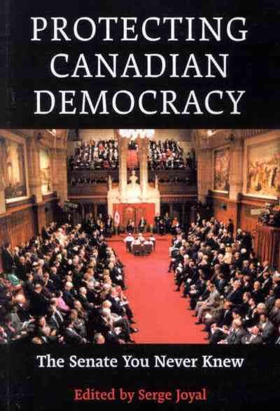 Protecting Canadian democracy : the Senate you never knew / edited by Serge Joyal.