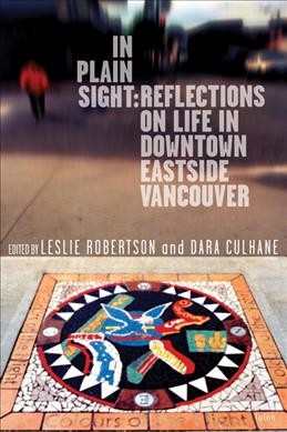 In plain sight : reflections on life in downtown eastside Vancouver / edited by Leslie A. Robertson & Dara Culhane.