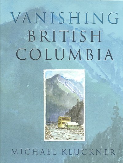 Vanishing British Columbia / Michael Kluckner.