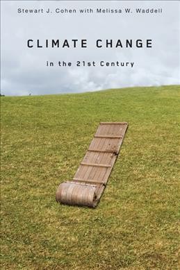 Climate change in the 21st century / Stewart J. Cohen with Melissa W. Waddell.