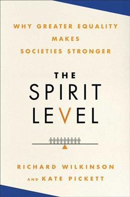 The spirit level : why greater equality makes societies stronger / Richard Wilkinson and Kate Pickett.