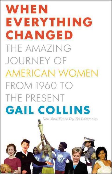 When everything changed : the amazing journey of American women, from 1960 to the present / Gail Collins.