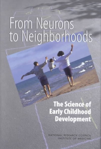 From neurons to neighborhoods : the science of early childhood development / Committee on Integrating the Science of Early Childhood Development ; Jack P. Shonkoff and Deborah A. Phillips, editors.