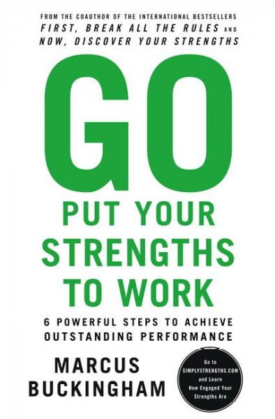 Go put your strengths to work : 6 powerful steps to achieve outstanding performance / Marcus Buckingham.