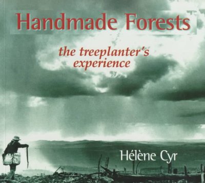 Handmade forests : the treeplanter's experience / Hélène Cyr.