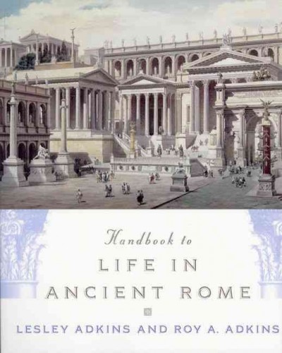 Handbook to life in ancient Rome / Lesley Adkins and Roy A. Adkins.