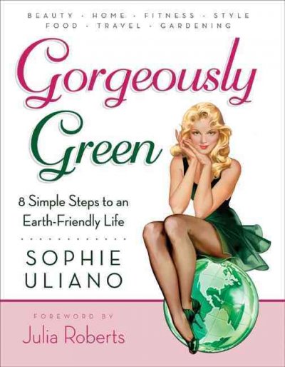 Gorgeously green : 8 simple steps to an earth-friendly life / Sophie Uliano.