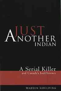 Just another Indian : a serial killer and Canada's indifference / Warren Goulding.